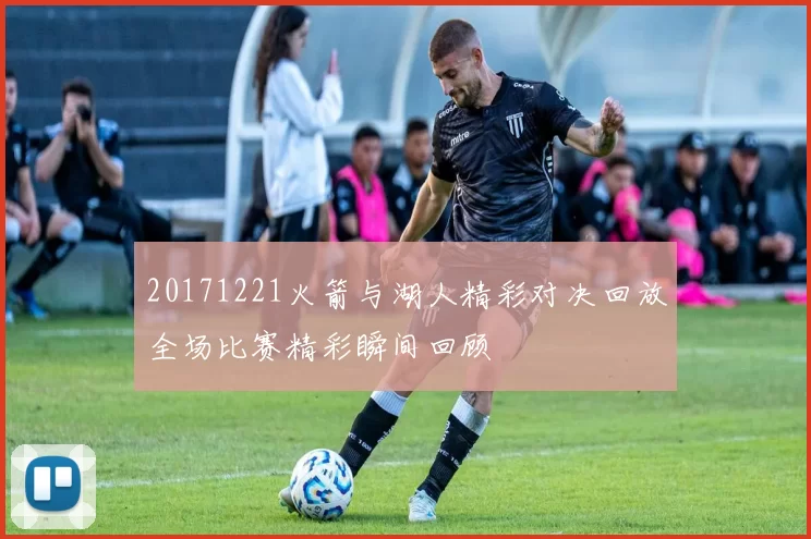 20171221火箭与湖人精彩对决回放全场比赛精彩瞬间回顾