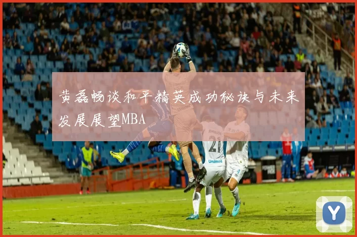 黄磊畅谈和平精英成功秘诀与未来发展展望MBA